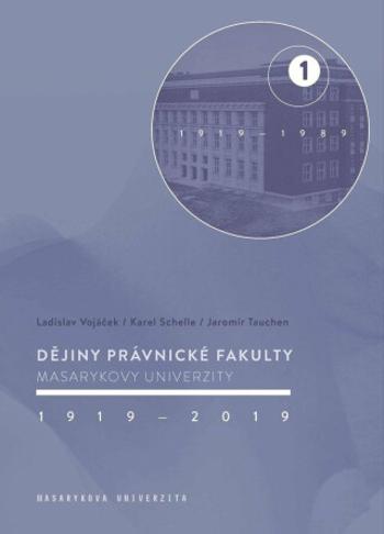 Dějiny Právnické fakulty Masarykovy univerzity 1919-2019 / 1.díl 1919-1989 - Karel Schelle, Jaromír Tauchen, Ladislav Vojáček