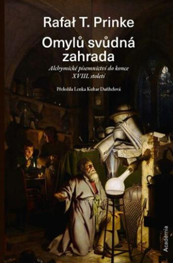 Omylů svůdná zahrada - Alchymické písemnictví do konce 18. století - Rafał T. Prinke