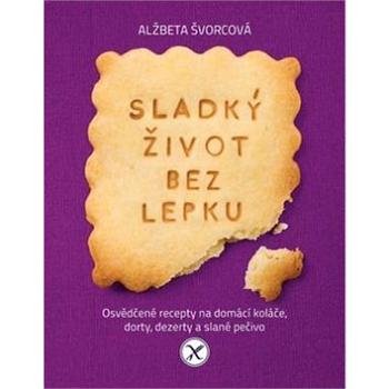 Sladký život bez lepku: Osvědčené recepty pro domácí koláče, dorty, dezerty a slané pečivo (978-80-7391-226-0)