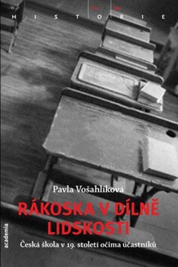 Rákoska v dílně lidskosti - Česká škola v 19. století očima účastníků - Petra Vošahlíková