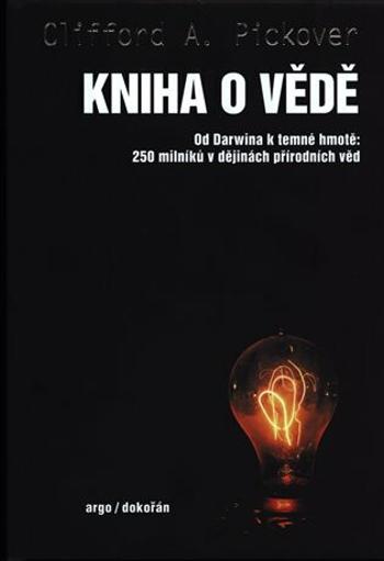 Kniha o vědě - Od Darwina k temné hmotě: 250 milníků v dějinách přírodních věd - Clifford A. Pickover