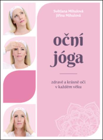 Oční jóga - Zdravé a krásné oči v každém věku - Světlana Mihulová, Jiřina Mihulová