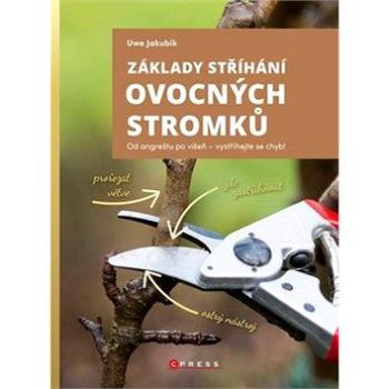 Základy stříhání ovocných stromků: Od angreštu po višeň – vystříhejte se chyb! (978-80-264-3035-3)