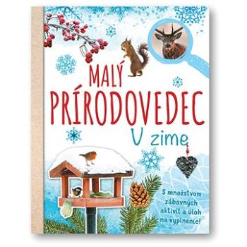 Malý prírodovedec V zime: S množstvom zábavných aktivít a úloh na vyplnenie! (978-80-567-0379-3)