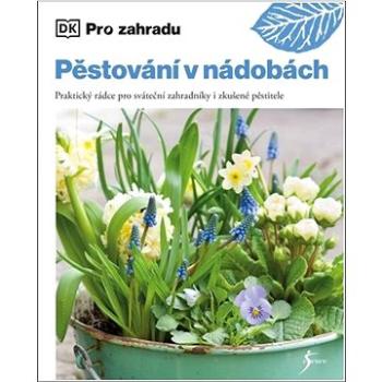 Pěstování v nádobách: Praktický rádce pro sváteční zahradníky i zkušené pěstitele (978-80-242-8607-5)