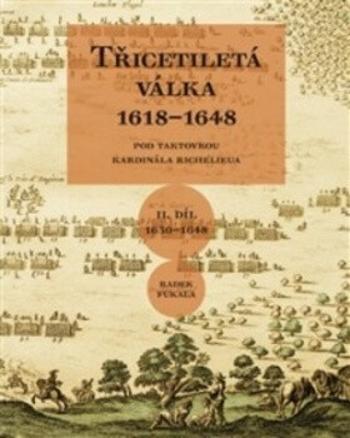 Třicetiletá válka 1618-1648 - Pod taktovkou kardinála Richelieu - Radek Fukala