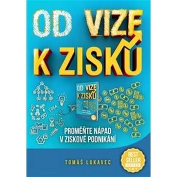 Od vize k zisku: Proměňte nápad v ziskové podnikání (978-80-907677-1-3)