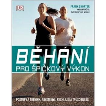 Běhání pro špičkový výkon: Postupy a trénink, abyste byli rychlejší a způsobilejší (978-80-7585-159-8)