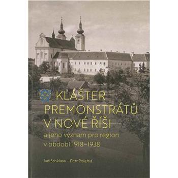 Klášter premonstrátů v Nové Říši: a jeho význam pro region v období 1918–1938 (978-80-7465-234-9)