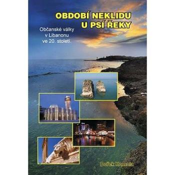 Období neklidu u Psí řeky: Občanské války v Libanonu ve 20.století (978-80-904262-1-4)