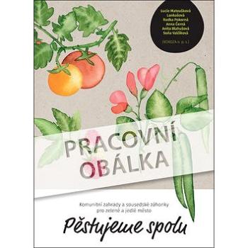 Pěstujeme spolu: Komunitní zahrady a sousedské záhonky pro zelené a jedlé město (978-80-88244-01-1)