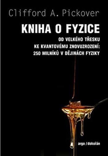 Kniha o fyzice - Od velkého třesku ke kvantovému znovuzrození: 250 milníků v dějinách fyziky - Clifford A. Pickover