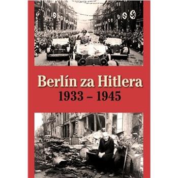 Berlín za Hitlera 1933 - 1945 (978-80-7451-747-1)