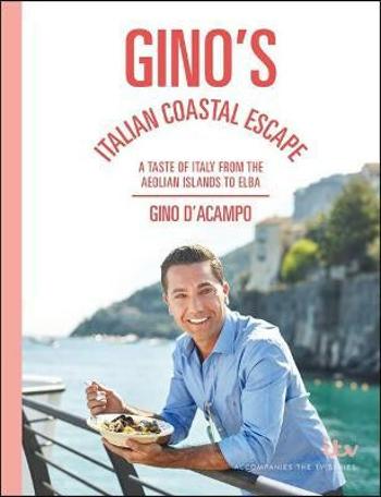 Gino´s Italian Coastal Escape : A Taste of Italy from the Aeolian Islands to Elba - Gino d´Acampo