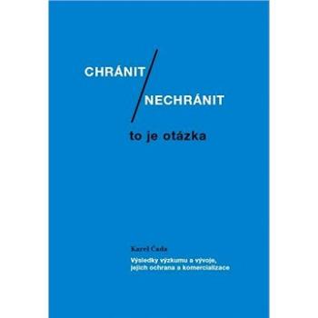 Chránit či nechránit / to je otázka. Výsledky výzkumu a vývoje, jejich ochrana a komercializace (978-80-905-5380-4)