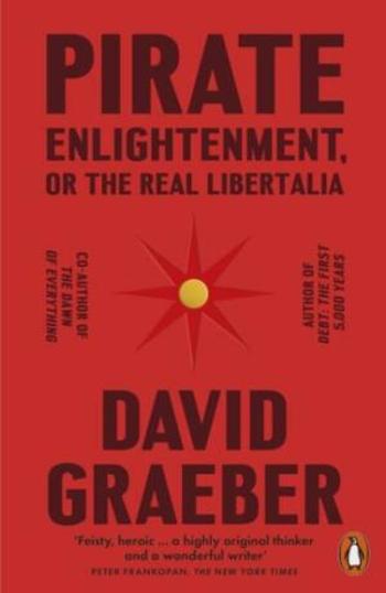 Pirate Enlightenment, or the Real Libertalia - David Graeber