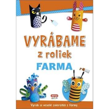 Vyrábame z roliek Farma: Vyrob si veselé zvieratká z farmy (978-80-7547-455-1)