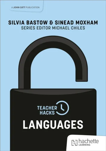 Teacher Hacks: Languages - Silvia Bastow, Sinead Moxham