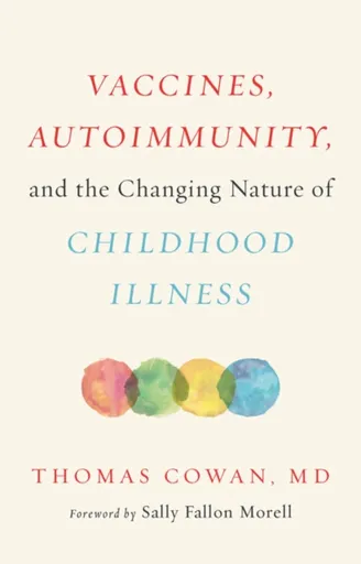 Vaccines, Autoimmunity, and the Changing Nature of Childhood Illness - Thomas Cowan