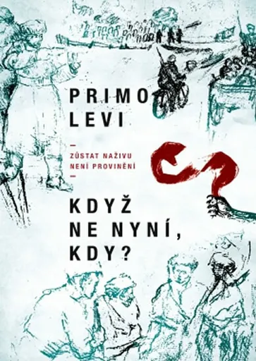 Když ne nyní, kdy? - Zůstat naživu není provinění - Primo Levi