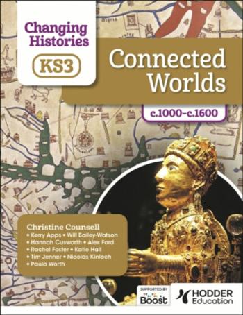 Changing Histories for KS3: Connected Worlds, c.1000–c.1600 - Alex Ford, Will Bailey-Watson, Tim Jenner, Rachel Foster, Paula Worth, Nicolas Kinloch, 