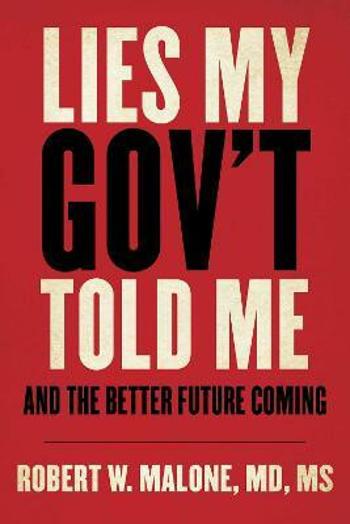 Lies My Gov´t Told Me : And the Better Future Coming - Robert W. Malone