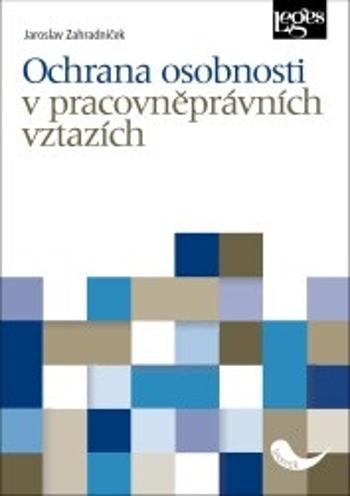 Ochrana osobnosti v pracovněprávních vztazích - Jaroslav Zahradníček