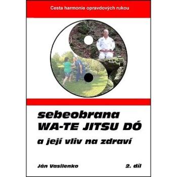 Sebeobrana Wa-te jitsu dó: a její vliv na zdraví (978-80-904835-3-8)