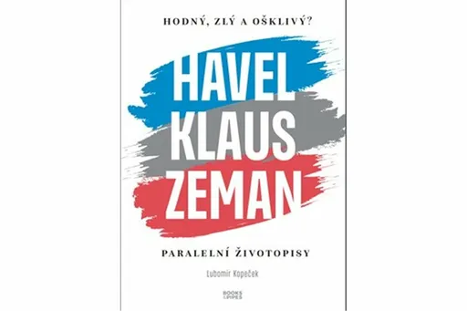 Hodný, zlý a ošklivý? Havel, Klaus, Zeman - Lubomír Kopeček