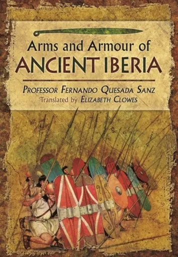 Weapons, Warriors and Battles of Ancient Iberia - Fernando Quesada Sanz