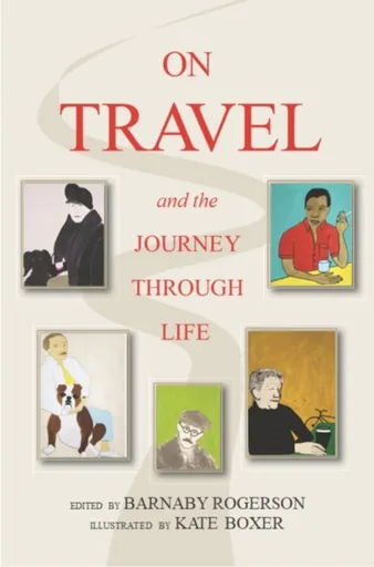 On Travel and the Journey Through Life - Barnaby Rogerson, Kate Boxer