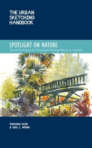 The Urban Sketching Handbook Spotlight on Nature - Gail L. Wong, Virginia Hein