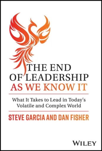 The End of Leadership as We Know It - Dan Fisher, Steve Garcia