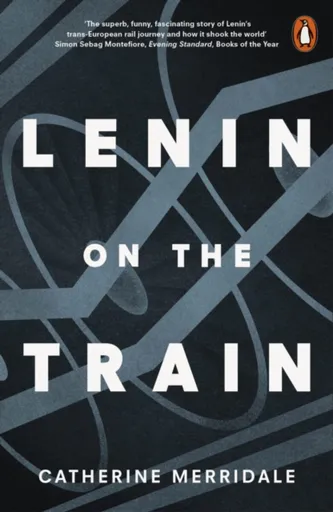 Lenin on the Train - Catherine Merridaleová