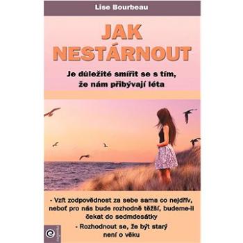 Jak nestárnout: Je důležité smířit se s tím, že nám přibývají léta (978-80-8100-675-3)