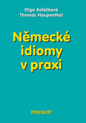 Německé idiomy v praxi - Olga Kolečková, Thomas Haupenthal