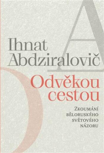 Odvěkou cestou - Zkoumání běloruského světového názoru - Ihnat Abdziralovič