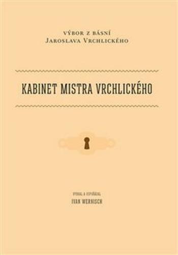 Kabinet mistra Vrchlického - Výbor z básní Jaroslava Vrchlického - Ivan Wernisch, Jaroslav Vrchlický