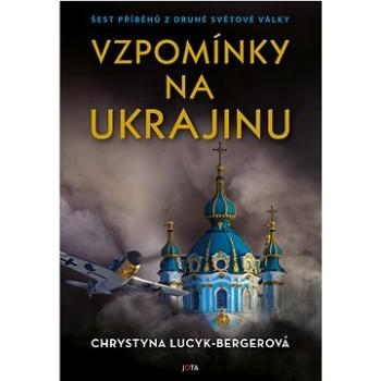 Vzpomínky na Ukrajinu: Šest příběhů z druhé světové války (978-80-7689-163-0)