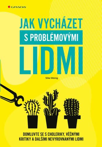 Jak vycházet s problémovými lidmi - Domluvte se s choleriky, věčnými kritiky a dalšími nevyrovnanými lidmi - Silke Weinig