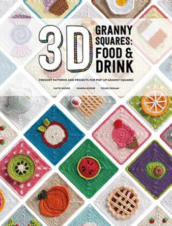 3D Granny Squares: Food and Drink - Caitie Moore, Sharna Moore, Celine Semaan