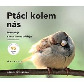 Ptáci kolem nás: Poznejte je a něco pro ně udělejte (978-80-271-2564-7)