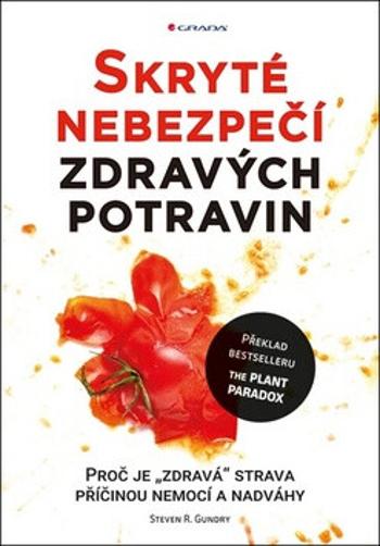 Skryté nebezpečí zdravých potravin - Proč je "zdravá" strava příčinou nemocí a nadváhy - Steven R. Gundry