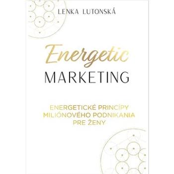 Energetic marketing: Energetické princípy miliónového podnikania pre ženy (978-80-999492-1-9)