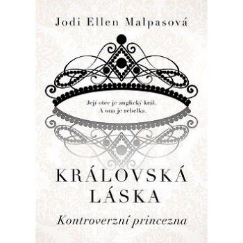 Královská láska Kontroverzní princezna: Její otec je anglický král. A ona je rebelka... (978-80-7597-637-6)