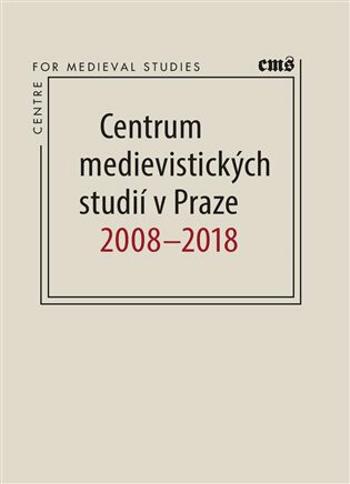 Centrum medievistických studií v Praze 2008 - 2018 - Petr Sommer, Robert Novotný