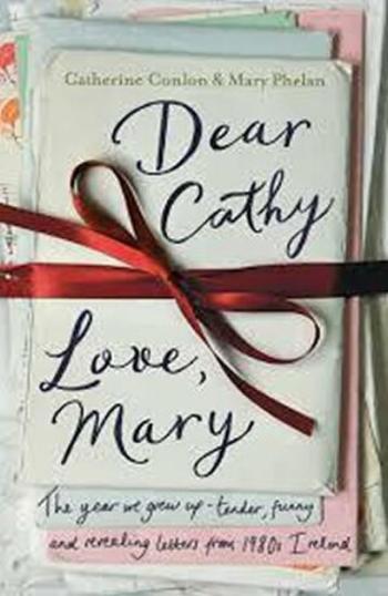 Dear Cathy ... Love, Mary : The Year We Grew Up - Tender, Funny and Revealing Letters from 1980s Ireland - Conlon Catherine, Phelan Mary