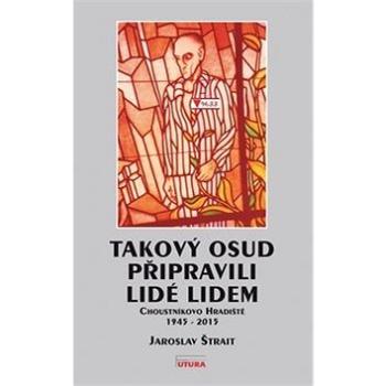 Takový osud připravili lidé lidem: Choustníkovo Hradiště 1945 - 2015 (978-80-88035-03-9)