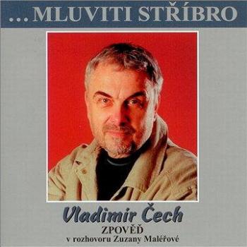 ...Mluviti stříbro - Vladimír Čech - zpověď