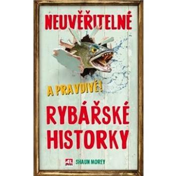 Neuvěřitelné a pravdivé rybařské historky (978-80-7633-181-5)